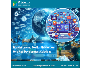 Revolutionising Media: Mobiloitte's Web App Development Solutions.